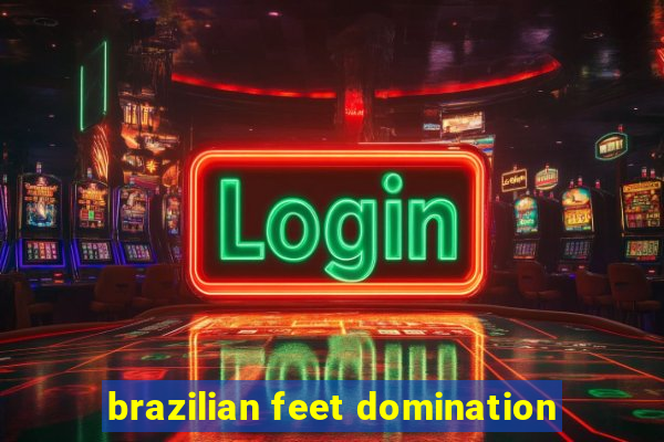 brazilian feet domination